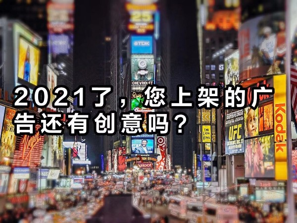 2021年了，您上架的廣告還“有”創(chuàng)意嗎？